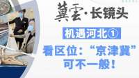 冀云长镜头|机遇河北①看区位：“京津冀”，可不一般！